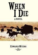 When I Die di Edward Myers edito da AuthorHouse