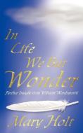 In Life We But Wonder di Mary Holt edito da AuthorHouse UK