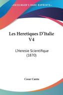 Les Heretiques D'italie V4 di Cesar Cantu edito da Kessinger Publishing Co