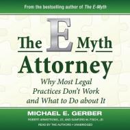 The E-Myth Attorney: Why Most Legal Practices Don't Work and What to Do about It di Michael E. Gerber, Robert Armstrong, Sanford M. Fisch edito da Blackstone Audiobooks