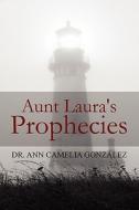 Aunt Laura's Prophecies di Ann Camelia Gonzalez edito da America Star Books