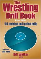 The Wrestling Drill Book di Bill Welker edito da Human Kinetics Publishers