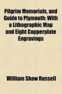 Pilgrim Memorials, And Guide To Plymouth; With A Lithographic Map And Eight Copperplate Engravings di William Shaw Russell edito da General Books Llc
