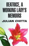Beatrice, A Working Lady\'s Memoirs di Julian Chitta edito da America Star Books