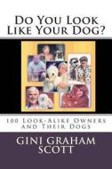 Do You Look Like Your Dog?: 100 Look-Alike Owners and Their Dogs di Gini Graham Scott Phd edito da Createspace