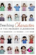 Teaching Character in the Primary Classroom di Tom Harrison, Ian Morris, John Ryan edito da Learning Matters