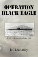 Operation Black Eagle di Bill Mahaney edito da iUniverse