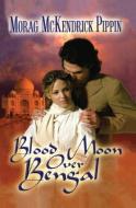 Blood Moon Over Bengal di Morag McKendrick Pippin edito da MONTLAKE ROMANCE