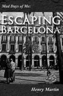 Mad Days of Me: Escaping Barcelona di Henry Martin edito da Createspace