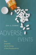 Adverse Events: Race, Inequality, and the Testing of New Pharmaceuticals di Jill A. Fisher edito da NEW YORK UNIV PR