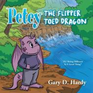 Petey The Flipper Toed Dragon di Gary D Hardy edito da Xlibris