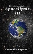 Revelaciones del Apocalipsis III di Sr. Fernando Regnault edito da Createspace
