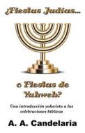 Fiestas Judias O Fiestas de Yahweh?: Una Introduccion Yahwista a Las Celebraciones Biblicas di A. a. Candelaria edito da Createspace