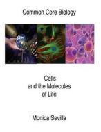 Common Core Biology Cells and the Molecules of Life di Monica Sevilla edito da Createspace