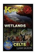 A Smart Kids Guide to Wetlands and British History Celts: A World of Learning at Your Fingertips di Liam Saxon edito da Createspace