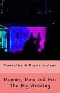 Mommy, Mom and Me: The Big Wedding di Jamantha Williams Watson edito da Createspace