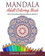 Mandala Adult Coloring Book: 60 Intricate Stress Relieving Patterns Volume 7 di Omar Johnson edito da Createspace
