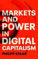Markets And Power In Digital Capitalism di Philipp Staab edito da Manchester University Press