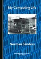 My Computing Life di Norman Sanders edito da Cambridge Scholars Publishing