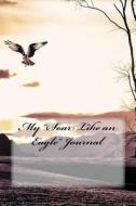 My "soar Like an Eagle" Journal di Wild Pages Press edito da Createspace Independent Publishing Platform