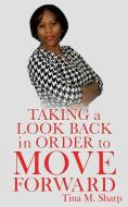 Taking a Look Back In Order to Move Forward di Tina M. Sharp edito da XULON PR