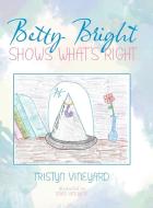 Betty Bright Shows What's Right di Tristyn Vineyard edito da AuthorHouse