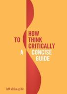 How to Think Critically di Jeff McLaughlin edito da Broadview Press
