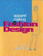 Apparel Making in Fashion Design di Mykyung Uh, Injoo Kim edito da FAIRCHILD BOOKS