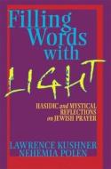 Filling Words with Light: Hasidic and Mystical Reflections on Jewish Prayer di Lawrence Kushner, Nehemiah Polen edito da Jewish Lights Publishing