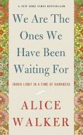 We Are the Ones We Have Been Waiting for: Inner Light in a Time of Darkness di Alice Walker edito da NEW PR