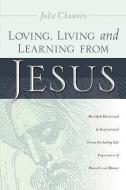 Loving, Living and Learning from Jesus di Julie Chauvin edito da XULON PR