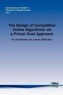 The Design of Competitive Online Algorithms via a Primal-Dual Approach di Niv Buchbinder, Joseph (Seffi) Naor edito da Now Publishers Inc