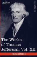 The Works of Thomas Jefferson, Vol. XII (in 12 Volumes) di Thomas Jefferson edito da Cosimo Classics