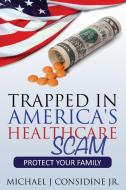 Trapped in America's Healthcare Scam di Considine Michael edito da Speedy Title Management LLC
