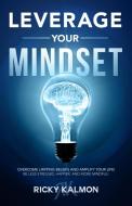 Leverage Your Mindset: Overcome Limiting Beliefs and Amplify Your Life!: Be Less Stressed, Be Happier, and Be More Mindf di Ricky Kalmon edito da SOUND WISDOM