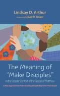 The Meaning of "Make Disciples" in the Broader Context of the Gospel of Matthew di Lindsay D. Arthur edito da Wipf and Stock