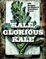 Kale, Glorious Kale: 100 Recipes for Nature's Healthiest Green di Catherine Walthers edito da COUNTRYMAN PR