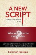 A New Script: Bring on an Original Script. What Would You Do If You Could...? di Solomon Ikpekpe edito da LIGHTNING SOURCE INC