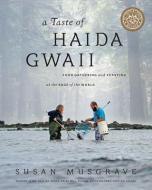 Taste of Haida Gwaii: Food Gathering and Feasting at the Edge of the World di Susan Musgrave edito da WHITECAP BOOKS