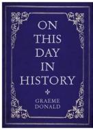 On This Day in History di Graeme Donald edito da Michael O'Mara Books Ltd