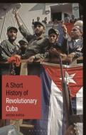 A Short History Of Revolutionary Cuba di Antoni Kapcia edito da I.b. Tauris & Co. Ltd.