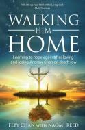 Walking Him Home: Learning to hope again after loving and losing Andrew Chan on death row di Feby Chan, Naomi Reed edito da AUTHENTIC