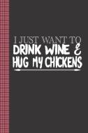 I Just Want to Drink Wine and Hug My Chickens: Inspirational Creative Note Taking Lined Writing Journal di Writing Addict edito da INDEPENDENTLY PUBLISHED