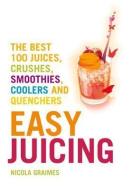 Easy Juicing: The Best 100 Juices, Crushes, Smoothies, Coolers and Quenchers di Nicola Graimes edito da DUNCAN BAIRD