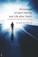 Knowledge Of Spirit Worlds And Life After Death di Bob Woodward edito da Temple Lodge Publishing