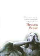 Heaven Sense: What Scripture and the Catholic Church Really Teach about Heaven di J. P. Arendzen edito da Sophia Institute Press