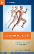 Life in Motion: Unlocking the Secret to Healthy Aging di University Of Florida edito da GATORBYTES