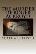 The Murder of Roger Ackroyd di Agatha Christie edito da Createspace Independent Publishing Platform