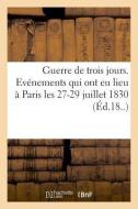 Guerre de Trois Jours. D tails Officiels de Tous Les v nements Qui Ont Eu Lieu Paris di Noailles-A edito da Hachette Livre - BNF