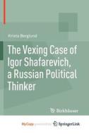 The Vexing Case Of Igor Shafarevich, A Russian Political Thinker di Berglund Krista Berglund edito da Springer Nature B.V.
